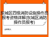 东城区四级消防设施操作员报考资格详解(东城区消防操作员报考)