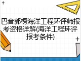 巴音郭楞海洋工程环评师报考资格详解(海洋工程环评报考条件)