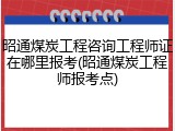 昭通煤炭工程咨询工程师证在哪里报考(昭通煤炭工程师报考点)