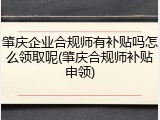 肇庆企业合规师有补贴吗怎么领取呢(肇庆合规师补贴申领)