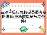 曲靖三级应急救援员报考资格详解(应急救援员报考条件)