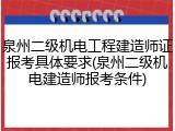 泉州二级机电工程建造师证报考具体要求(泉州二级机电建造师报考条件)